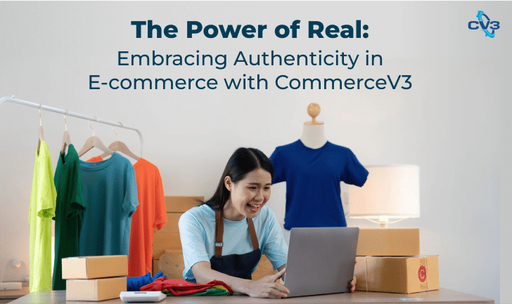 The Power Of Real: Embracing Authenticity In E-Commerce With CommerceV3