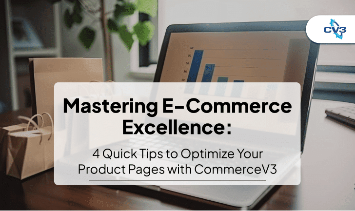 Mastering Ecommerce Excellence: 4 Quick Tips to Optimize Your Product Pages with CommerceV3
