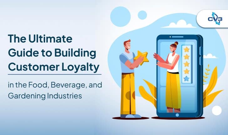 The Ultimate Guide to Building Customer Loyalty in the Food, Beverage, and Gardening Industries