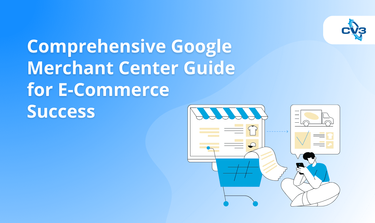 Comprehensive Google Merchant Center Guide for E-Commerce Success